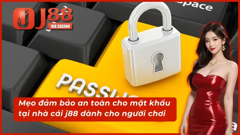 Mẹo đảm bảo an toàn đổi mật khẩu j88 người chơi