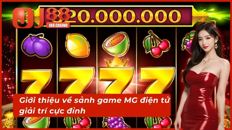 Giới thiệu sơ lược về sảnh game MG điện tử